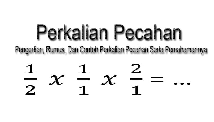 Pengertian Rumus Dan Contoh Perkalian Pecahan Serta Pemahamannya