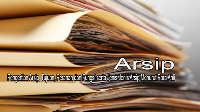 Pengertian Arsip Tujuan Peranan Dan Fungsi Serta Jenis Jenis Arsip