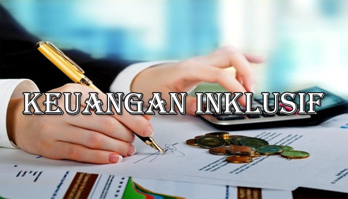 Pengertian Keuangan Inklusif, Visi, Tujuan, Manfaat Strategi dan